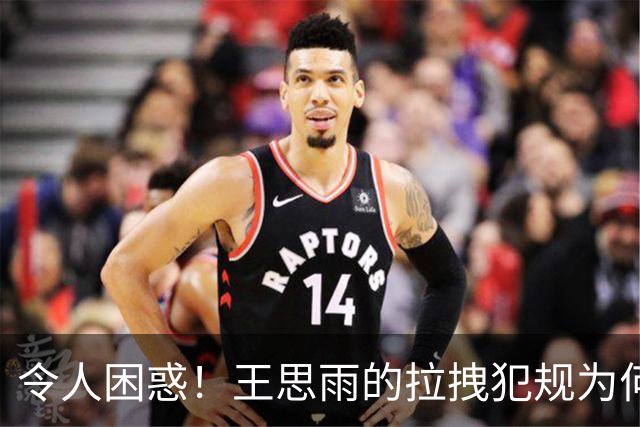 令人困惑！王思雨的拉拽犯规为何被判为违体