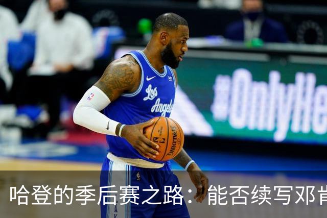 哈登的季后赛之路：能否续写邓肯的传奇？